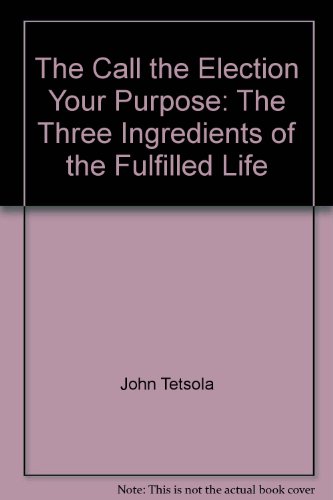 9781889389134: The Call the Election Your Purpose: The Three Ingredients of the Fulfilled Life