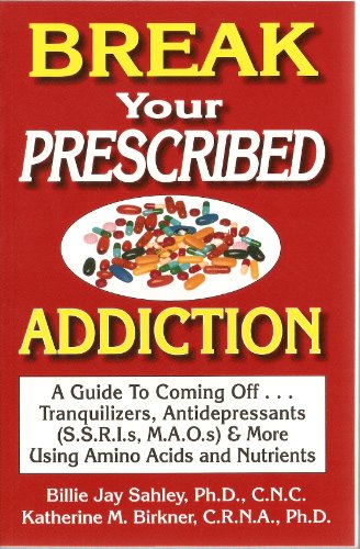 Stock image for Break Your Prescribed Addition: A Guide To Coming Off Tranquilizers, Antidepressants (S.S.R.I.s, M.A.O.s) & More Using Amino Acids And Nutrient Therapy for sale by HPB-Diamond