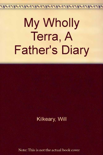 My Wholly Terra, A Father's Diary - Kilkeary, Will