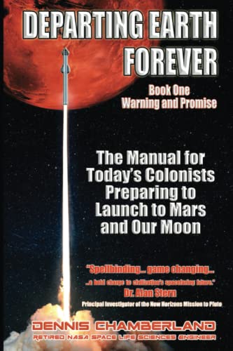 Stock image for Departing Earth Forever: Book One - Warning and Promise: The Manual for Today's Colonists Perparing to Launch to Mars and our Moon for sale by WorldofBooks