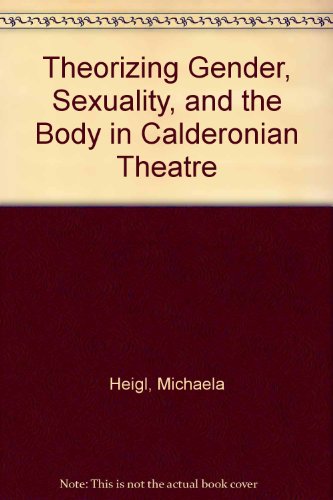 Imagen de archivo de Theorizing Gender, Sexuality and the Body in Calderonian Theatre a la venta por Shadow Books