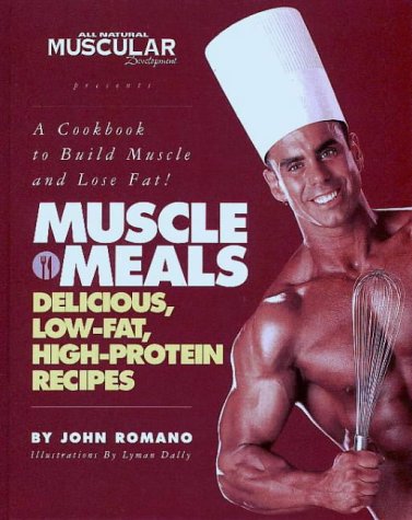 Muscle Meals: Delicious, low-fat, high-protein recipes [A Cookbook to Build Muscle and Lose Fat!] (9781889462011) by John Romano