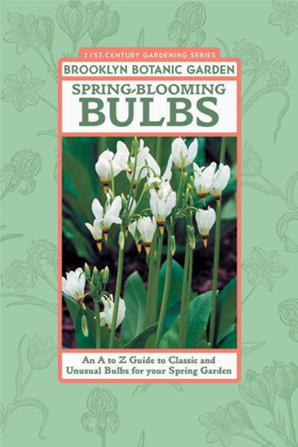 Spring-Blooming Bulbs: An A to Z Guide to Classic and Unusual Bulbs for Your Spring Garden