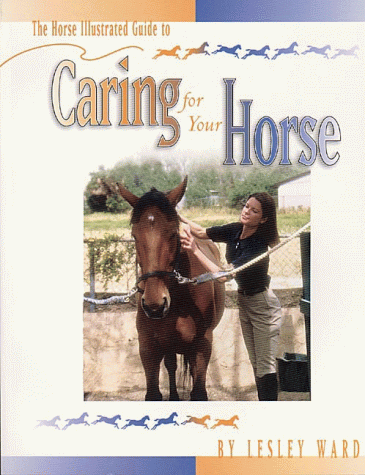 Imagen de archivo de The Horse Illustrated Guide to Caring for Your Horse a la venta por Wonder Book