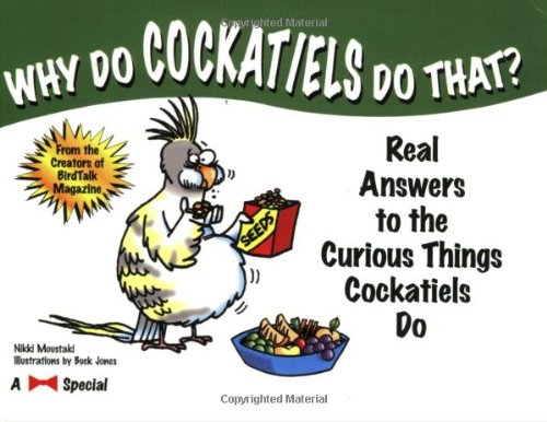 Stock image for Why Do Cockatiels Do That? : Real Answers to the Curious Things Cockatiels Do for sale by Better World Books