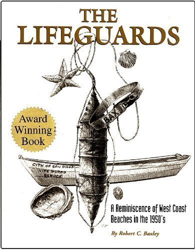 The Lifeguards: A Reminiscence of West Coast Beaches in the 1950s (9781889553115) by Baxley, Robert C.