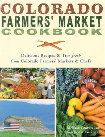 9781889593005: Colorado Farmers' Market Cookbook: Delicious Recipes & Tips Fresh from Colorado Farmers' Markets & Chefs