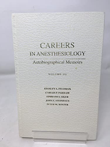 Stock image for Careers in Anesthesiology Autobiographical Memoirs, Volume Three. Stanley A. Feldman: A Retrospective View. Carlos P. Parsloe: The Lifelong Apprenticeship of an Anesthesiologist. Ephraim S. Siker: Reflections. John E. Steinhaus: A Teaching Career in Ane for sale by Zubal-Books, Since 1961