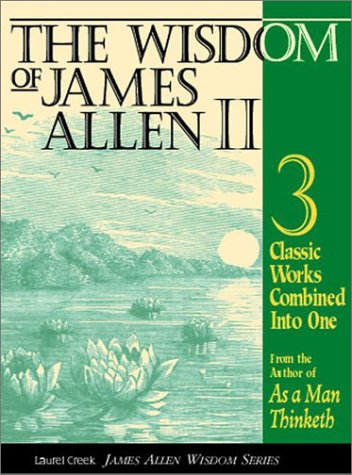 Stock image for The Wisdom of James Allen II: Three Classic Works from the author of As a Man Thinketh, includes; Light on Life's Difficulties, Above Life's Turmoil, The Life Triumphant for sale by SecondSale