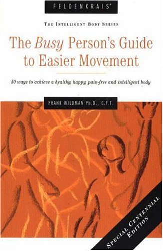 Imagen de archivo de The Busy Person's Guide to Easier Movement: 50 Ways to Achieve a Healthy, Happy, Pain-Free and Intelligent Body a la venta por Irish Booksellers