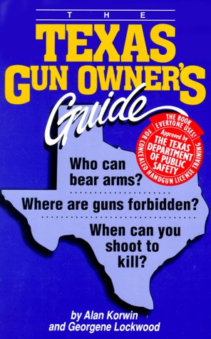 9781889632018: The Texas Gun Owners Guide: Who Can Bear Arms? Where Are Guns Forbidden? When Can You Shoot to Kill?