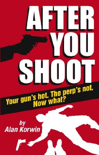 Stock image for After You Shoot: Your Gun's Hot. The Perp's Not. Now What? for sale by R Bookmark