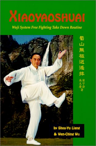 Xiaoyaoshuai: Wuji System Free Fighting Take Down Routine (9781889659121) by Liang, Shou-Yu; Wu, Wen-Ching