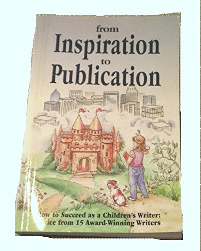 9781889715469: From Inspriation to Publication How to Succeed As a Children's Writer: Advice From 15 Award-Winning Writers