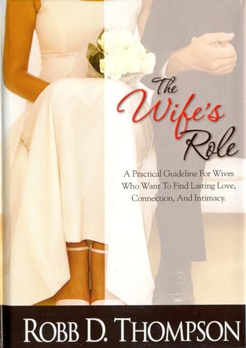 Stock image for The Wife's Role: A Practical Guideline For Wives Who Want To Find Lasting Love, Connection, And Intimacy for sale by Irish Booksellers