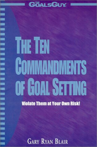 Stock image for The Ten Commandments of Goal Setting : Violate Them at Your Own Risk! for sale by Irish Booksellers