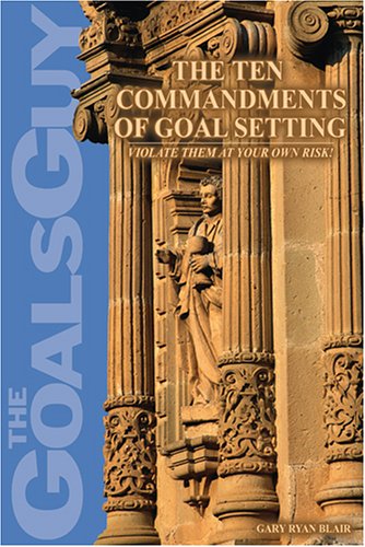 Imagen de archivo de The Ten Commandments of Goal Setting: Violate Them at Your Own Risk a la venta por Revaluation Books