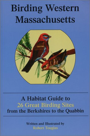 Stock image for Birding Western Massachusetts: A Habitat Guide to 26 Great Birding Sites from the Berkshires to the: A Habitat Guide to 26 Great Birding Sites from the Berkshires to the Quabbin Tougias, Robert for sale by Twice Sold Tales