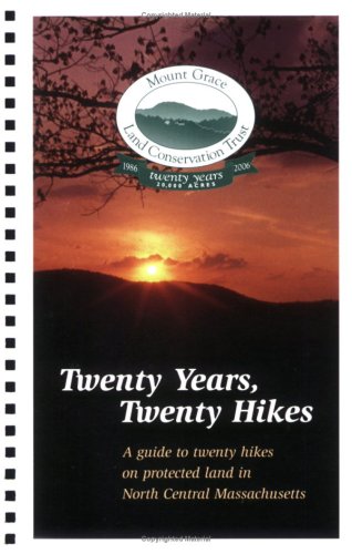 Twenty Years, Twenty Hikes: A guide to twenty hikes on protected land in North Central Massachusetts (9781889787138) by John Burk; Elizabeth Farnsworth; And Allen Young