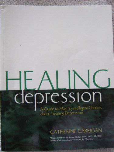 Stock image for Healing Depression : A Guide to Making Intelligent Choices about Treating Depression for sale by Better World Books