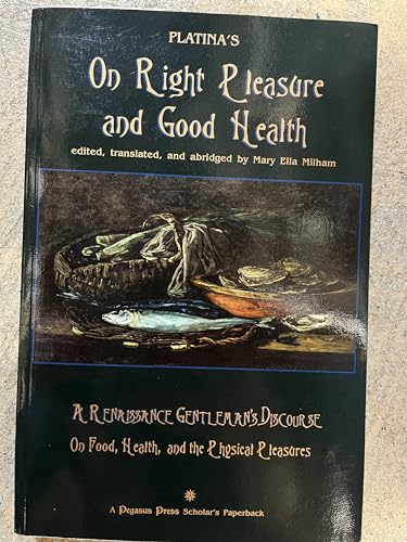 9781889818122: Platina's on Right Pleasure and Good Health: A Critical Abridgement and Translation of De Honesta Voluptate Et Valetudine