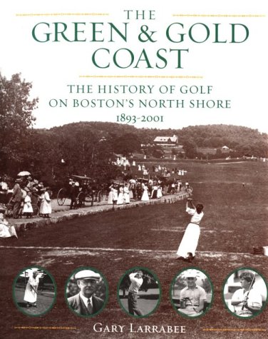 The Green & Gold Coast: The History of Golf on Boston's North Shore, 1893-2001