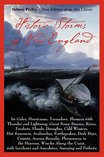 Beispielbild fr Historic Storms of New England: Its Gales, Hurricanes, Tornadoes, Showers With Thunder and Lightning, Great Snow Storms, Rains, Freshets, Floods, Droughts, Cold Winters, Hot Summers etc zum Verkauf von Sutton Books