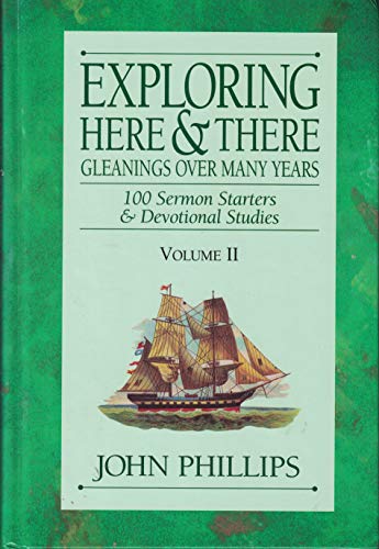 Exploring Here & There: Gleanings Over Many Years: 100 Sermon Starters & Devotional Studies (Vol. II) (9781889893525) by Phillips, John