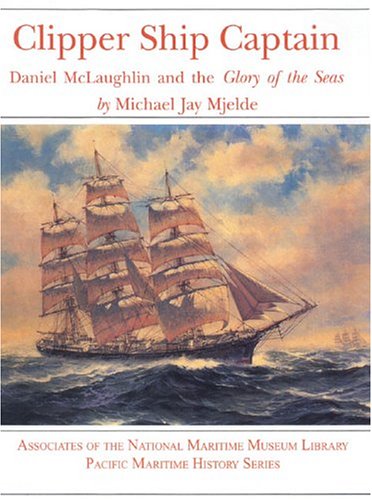 Beispielbild fr Clipper Ship Captain: Daniel McLaughlin and the Glory of the Seas (Pacific Maritime History Series) zum Verkauf von St Vincent de Paul of Lane County