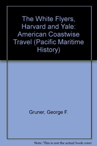 Beispielbild fr The White Flyers, Harvard and Yale, American Coastwise Travel (Pacific Maritime History Series, 4) zum Verkauf von St Vincent de Paul of Lane County