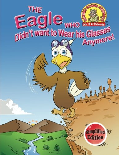 Stock image for The Eagle Who Didn't Want to Wear His Glasses Anymore!: (Simplified Edition) (Upside Down Animals) (Volume 6) for sale by Revaluation Books