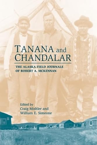 9781889963778: Tanana And Chandalar: The Alaska Field Journals of Robert A. Mckennan