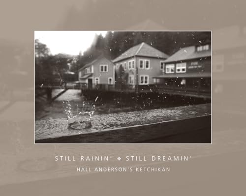 9781889963907: Still Rainin' Still Dreamin': Hall Anderson's Ketchikan