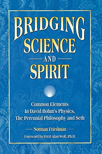 Beispielbild fr Bridging Science and Spirit: Common Elements in David Bohm's Physics, The Perennial Philosophy and Seth zum Verkauf von Wonder Book