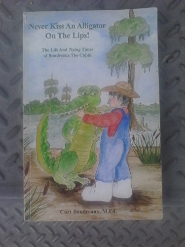 Stock image for Never Kiss an Alligator on the Lips! Vol. I : The Life and Trying Times of Boudreaux the Cajun for sale by Better World Books: West