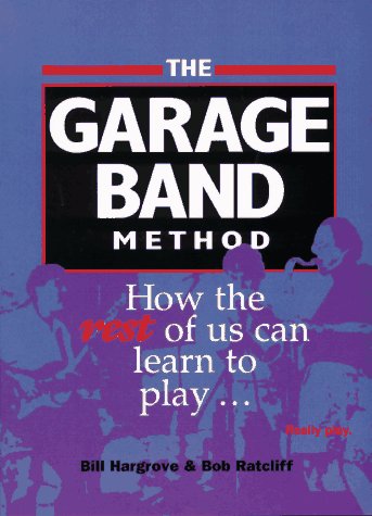 Imagen de archivo de The Garage Band Method: How the Rest of Us Can Learn to Play . Really Play a la venta por More Than Words