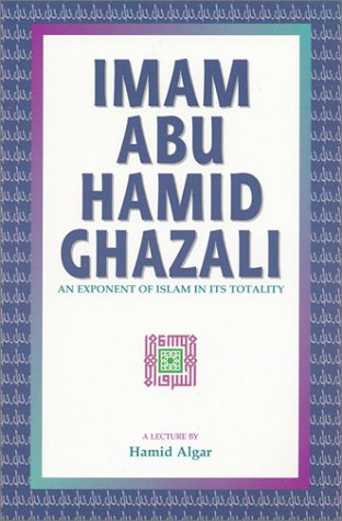 Imam Abu Hamid Ghazali: An Exponent of Islam in Its Totality (9781889999159) by Algar, Hamid