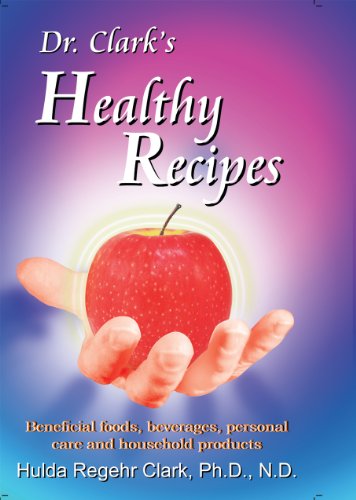 Stock image for Dr. Clark's Healthy Recipes: Beneficial Foods, Beverages, Personal Care and Household Products for sale by Upward Bound Books