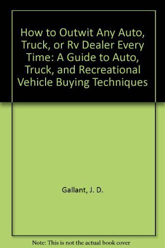 Imagen de archivo de How to Outwit Any Auto, Truck, or Rv Dealer Every Time: A Guide to Auto, Truck, and Recreational Vehicle Buying Techniques a la venta por SecondSale