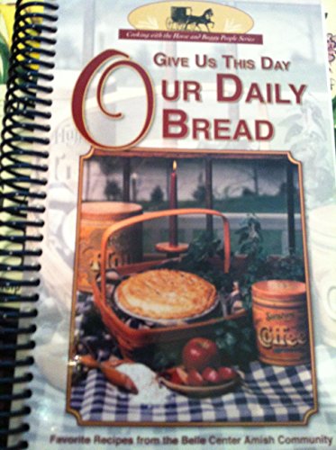 Stock image for Give Us This Day Our Daily Bread: Favorite Recipes From the Belle Center Amish Community for sale by Firefly Bookstore