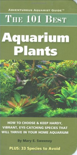 Stock image for The 101 Best Aquarium Plants: How to Choose Hardy, Vibrant, Eye-Catching Species That Will Thrive in Your Home Aquarium (Adventurous Aquarist Guide) for sale by HPB-Diamond