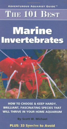 The 101 Best Marine Invertebrates: How to Choose & Keep Hardy, Brilliant, Fascinating Species That Will Thrive in Your Home Aquarium (Adventurous Aquarist Guide) (9781890087234) by Michael, Scott W.