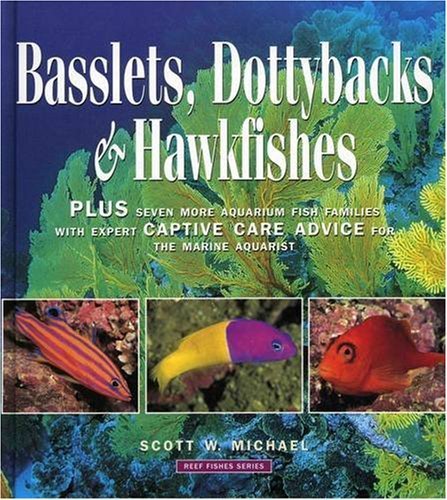 Basslets, Dottybacks and Hawkfishes: Plus Seven More Aqarium Fish Families with Expert Captive Care Advice for the Marine Aquarist (9781890087333) by Michael, Scott W.; Bavendam, Fred; Humann, Paul; Kuiter, Rudie; Randall, John; Steene, Roger; Tonozuka, Takamosa