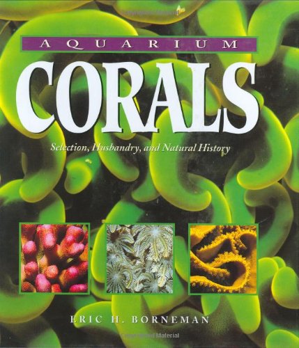 Stock image for Aquarium Corals : Selection, Husbandry, and Natural History for sale by Goodwill Books