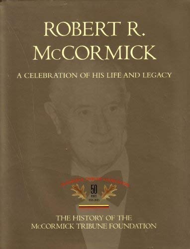 9781890093198: ROBERT R. MCCORMICK: A CELEBRATION OF HIS LIFE AND LEGACY: THE HISTORY OF THE MCCORMICK TRIBUNE FOUNDATION
