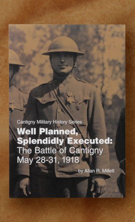 Stock image for Well Planned, Splendidly Executed: The Battle of Cantigny May 28-31, 1918. for sale by Books  Revisited