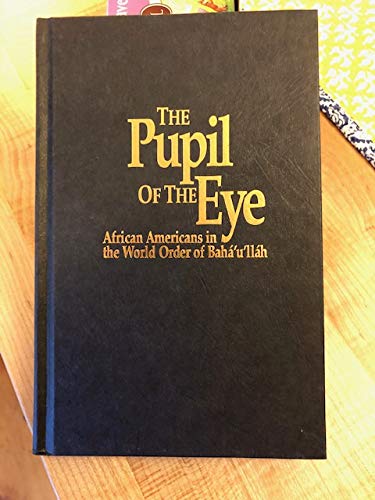 Stock image for The Pupil of the Eye: African Americans in the World Order of Baha'u'llah for sale by ThriftBooks-Dallas