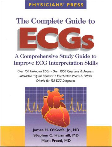 The Complete Guide to ECGS: A Comprehensive Study Guide to Improve ECG Interpretation Skills (9781890114008) by James O'Keefe; Stephen C. Hammill;, Mark Freed;