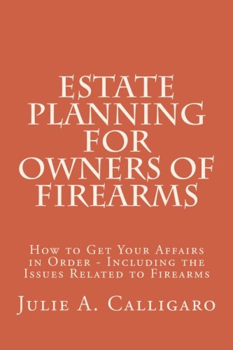 Beispielbild fr Estate Planning For Owners Of Firearms: How to Get Your Affairs in Order - Including the Issues Related to Firearms zum Verkauf von Revaluation Books