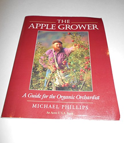 Stock image for The Apple Grower: A Guide for the Organic Orchardist for sale by Books of the Smoky Mountains